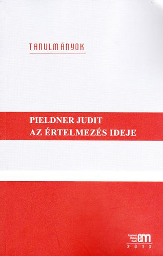 Pieldner Judit: Az értelmezés ideje. Tanulmányok, kritikák